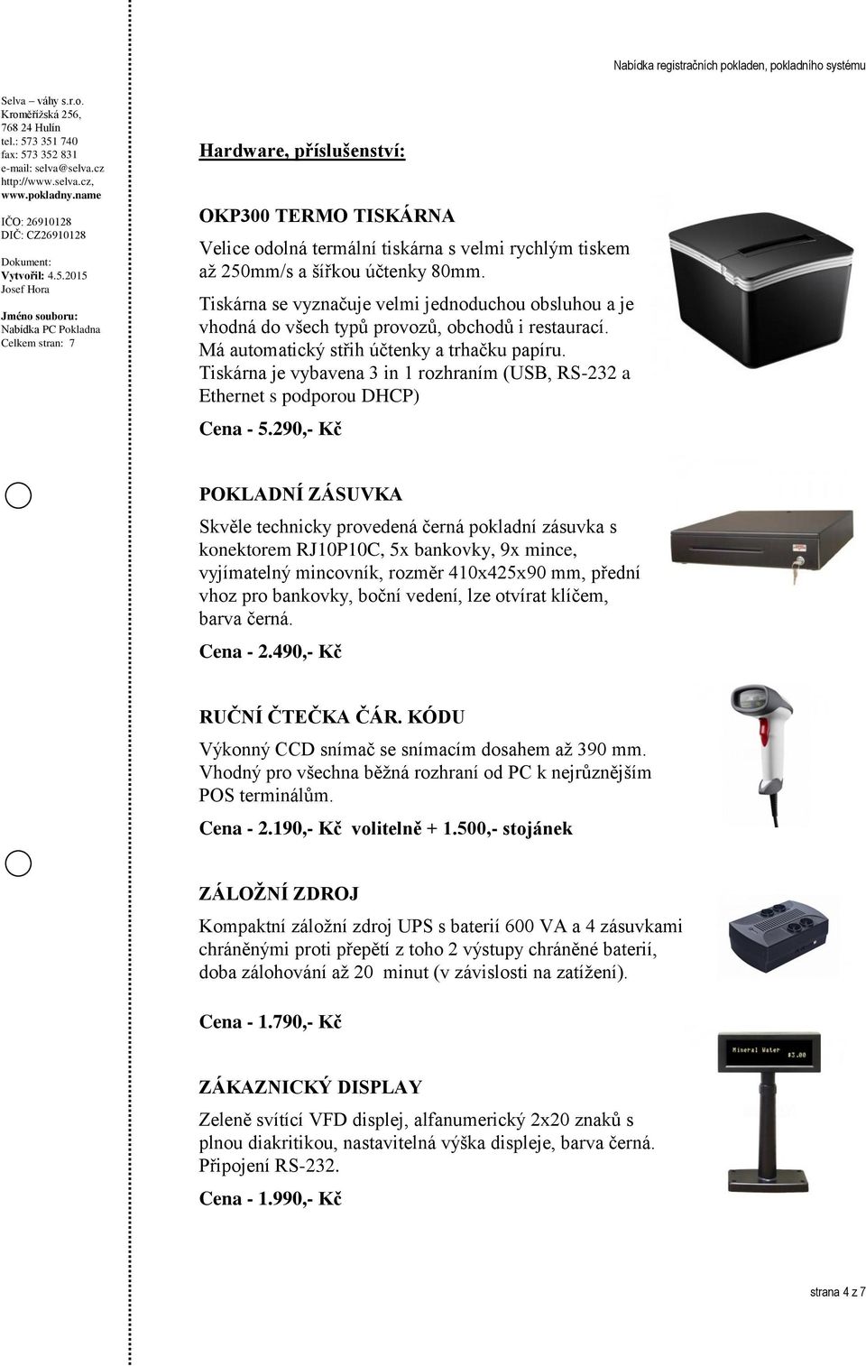 Tiskárna je vybavena 3 in 1 rozhraním (USB, RS-232 a Ethernet s podporou DHCP) Cena - 5.