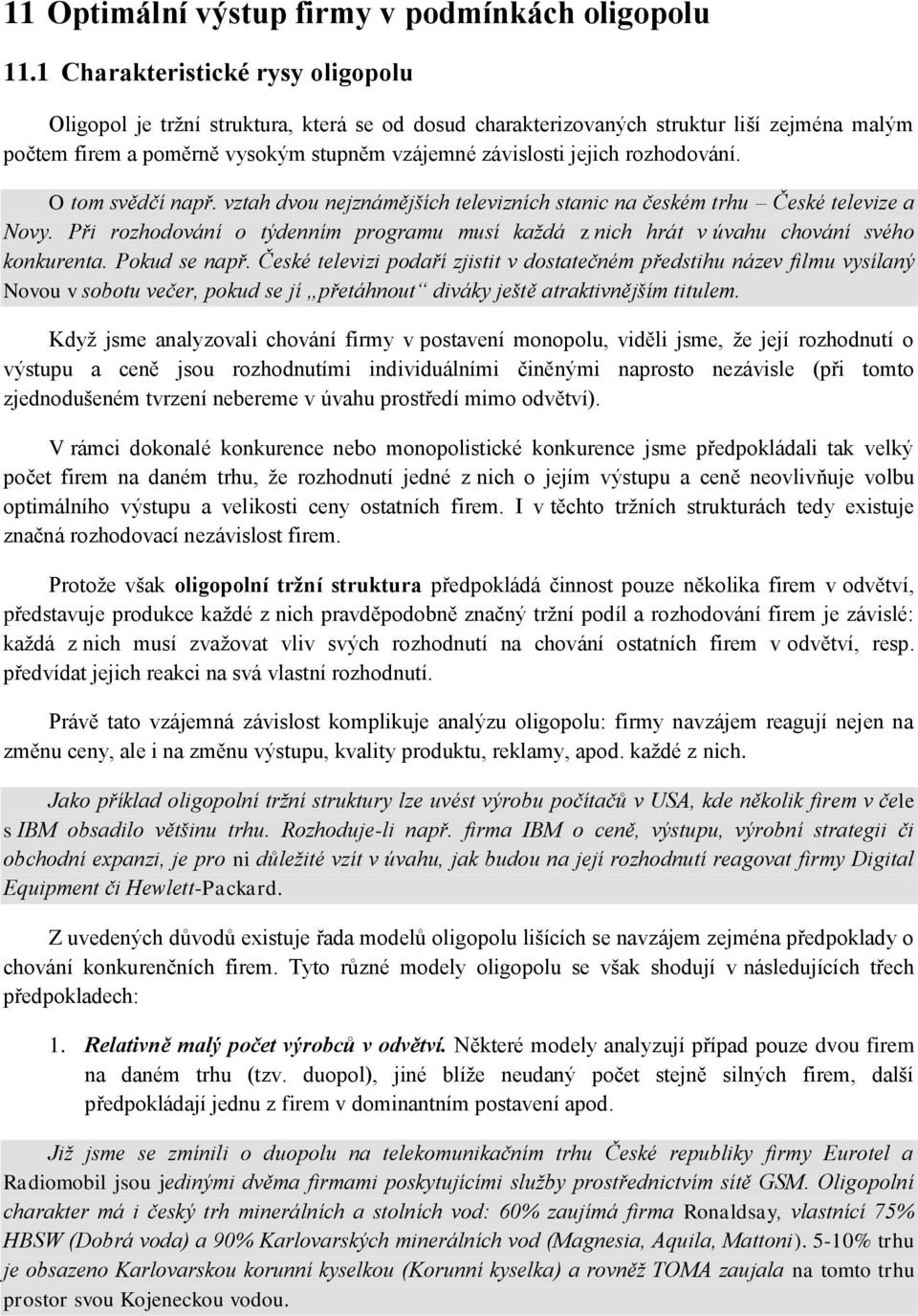 rozhodování. O tom svědčí např. vztah dvou nejznámějších televizních stanic na českém trhu České televize a Novy.