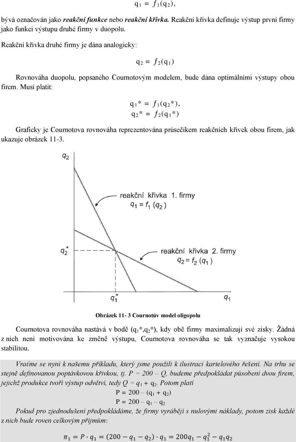 Musí platit: q 1 * = ƒ 1 (q 2 *), q 2 * = ƒ 2 (q 1 *) Graficky je Cournotova rovnováha reprezentována průsečíkem reakčních křivek obou firem, jak ukazuje obrázek 11-3.