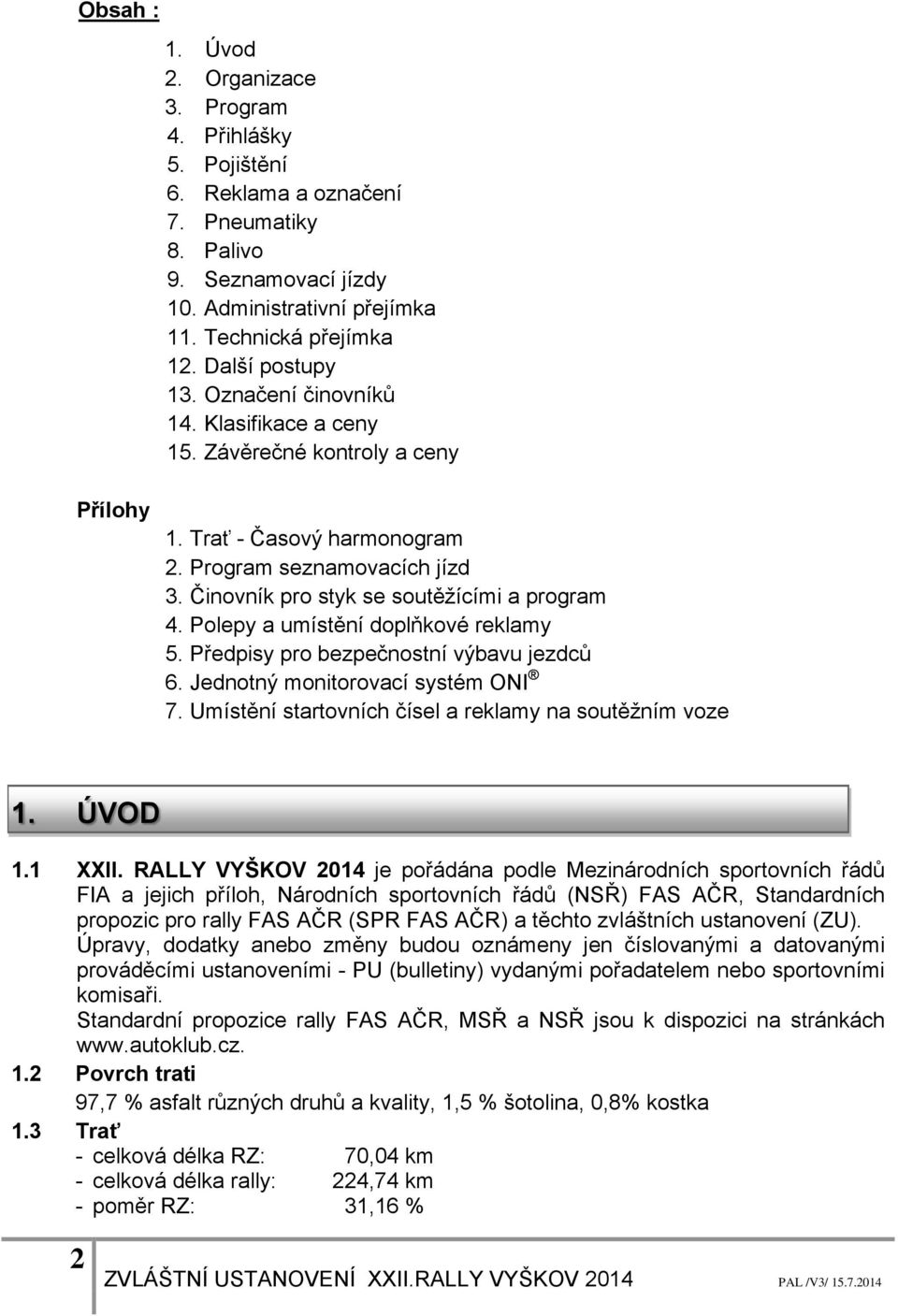 Činovník pro styk se soutěžícími a program 4. Polepy a umístění doplňkové reklamy 5. Předpisy pro bezpečnostní výbavu jezdců 6. Jednotný monitorovací systém ONI 7.