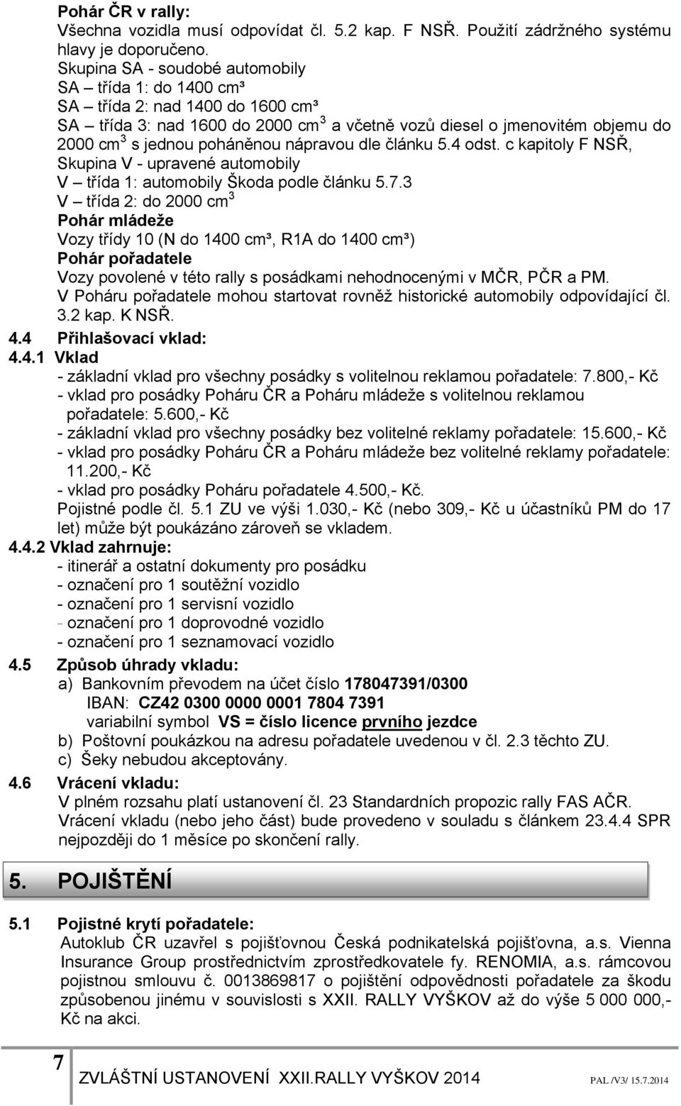 nápravou dle článku 5.4 odst. c kapitoly F NSŘ, Skupina V - upravené automobily V třída 1: automobily Škoda podle článku 5.7.