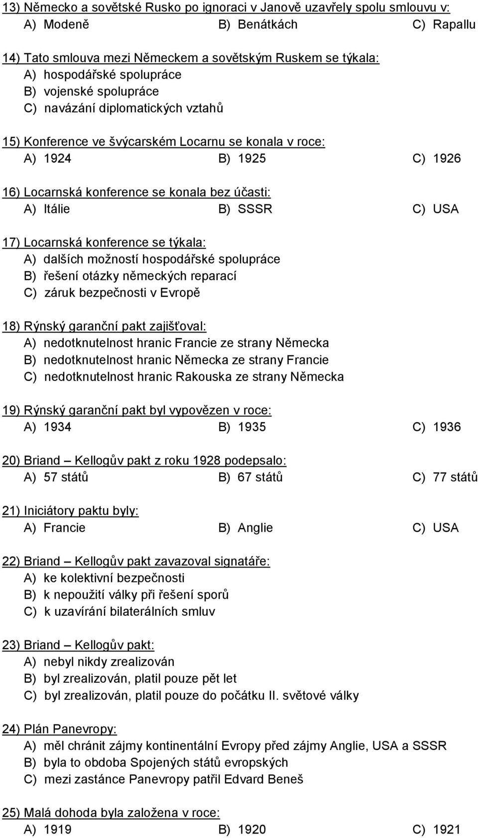 C) USA 17) Locarnská konference se týkala: A) dalších možností hospodářské spolupráce B) řešení otázky německých reparací C) záruk bezpečnosti v Evropě 18) Rýnský garanční pakt zajišťoval: A)