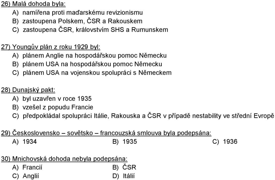 spolupráci s Německem 28) Dunajský pakt: A) byl uzavřen v roce 1935 B) vzešel z popudu Francie C) předpokládal spolupráci Itálie, Rakouska a ČSR v případě