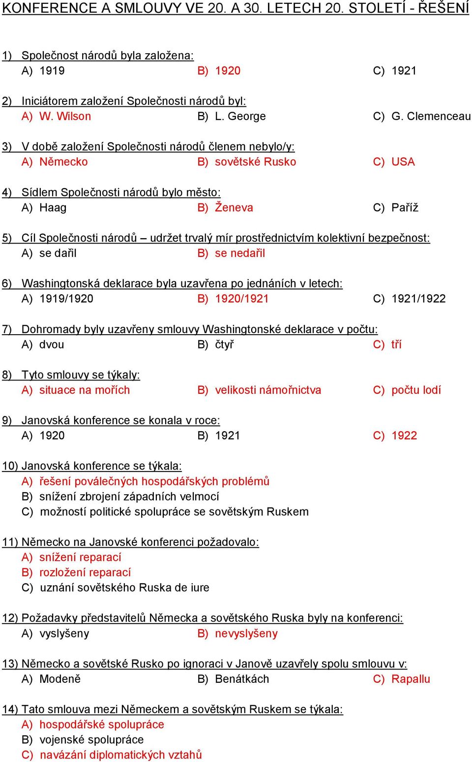 udržet trvalý mír prostřednictvím kolektivní bezpečnost: A) se dařil B) se nedařil 6) Washingtonská deklarace byla uzavřena po jednáních v letech: A) 1919/1920 B) 1920/1921 C) 1921/1922 7) Dohromady