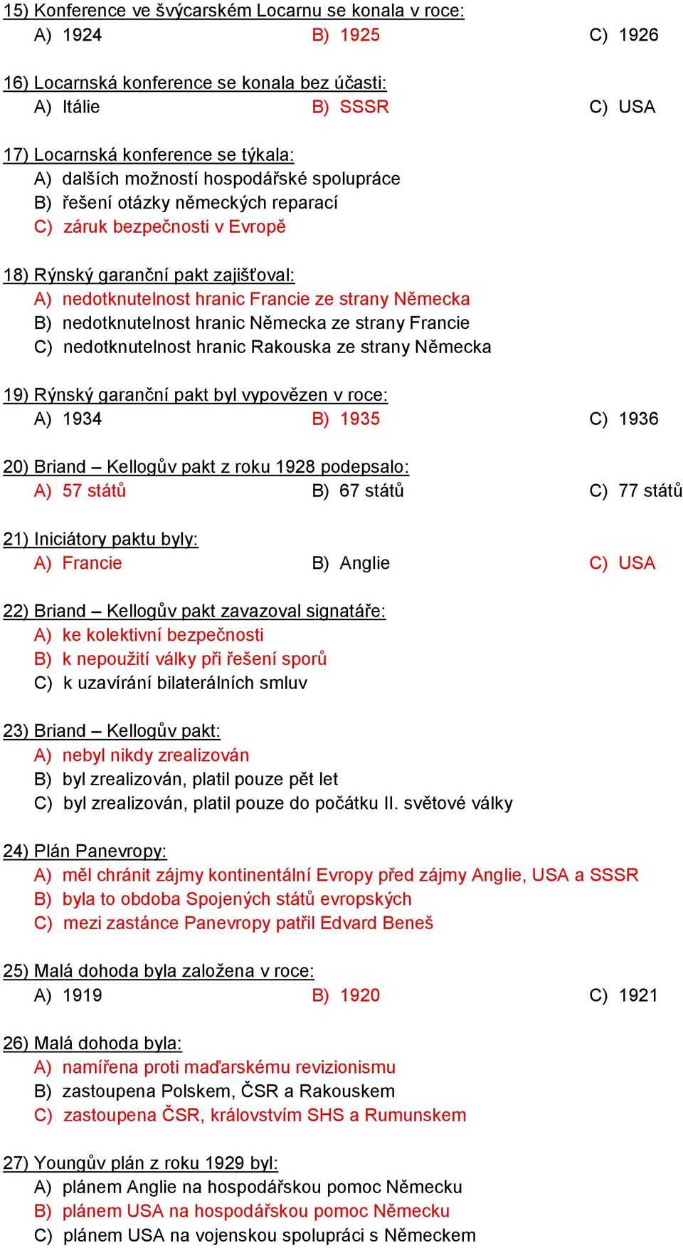 nedotknutelnost hranic Německa ze strany Francie C) nedotknutelnost hranic Rakouska ze strany Německa 19) Rýnský garanční pakt byl vypovězen v roce: 20) Briand Kellogův pakt z roku 1928 podepsalo: A)