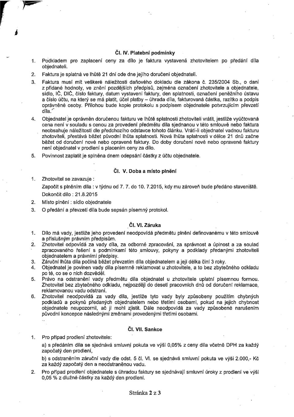 číslo faktury, datum vystavení faktury, den splatnosti, označení peněžního ústavu a číslo účtu, na který se má platit, účel platby úhrada díla, fakturovaná částka, razítko a podpis oprávněné osoby