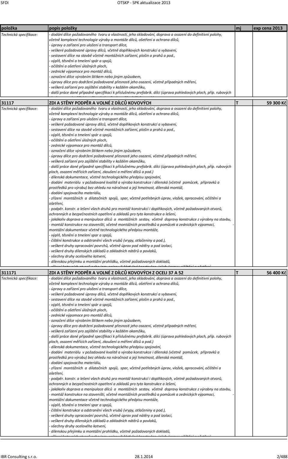 ) 31117 ZDI A STĚNY PODPĚR A VOLNÉ Z DÍLCŮ KOVOVÝCH T 59 300 Kč  ) - dílenská dokumentace, včetně technologického předpisu spojování, - dodání materiálu v požadované kvalitě a výroba konstrukce i
