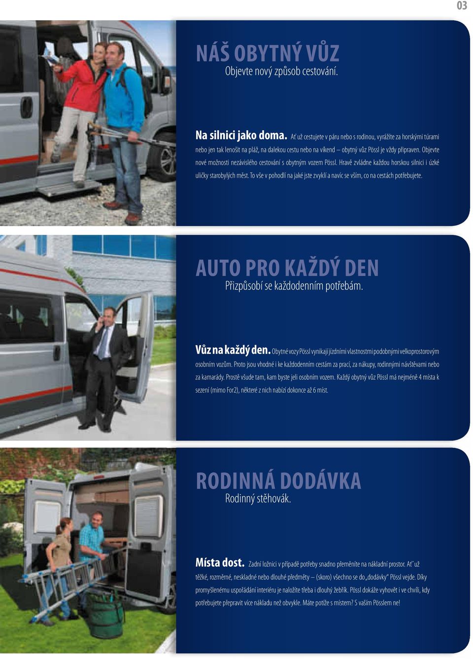 Objevte nové možnosti nezávislého cestování s obytným vozem Pössl. Hravě zvládne každou horskou silnici i úzké uličky starobylých měst.
