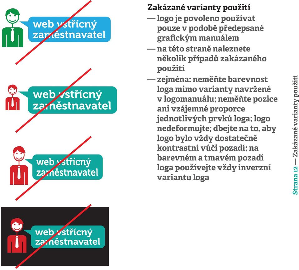 neměňte pozice ani vzájemné proporce jednotlivých prvků loga; logo nedeformujte; dbejte na to, aby logo bylo vždy