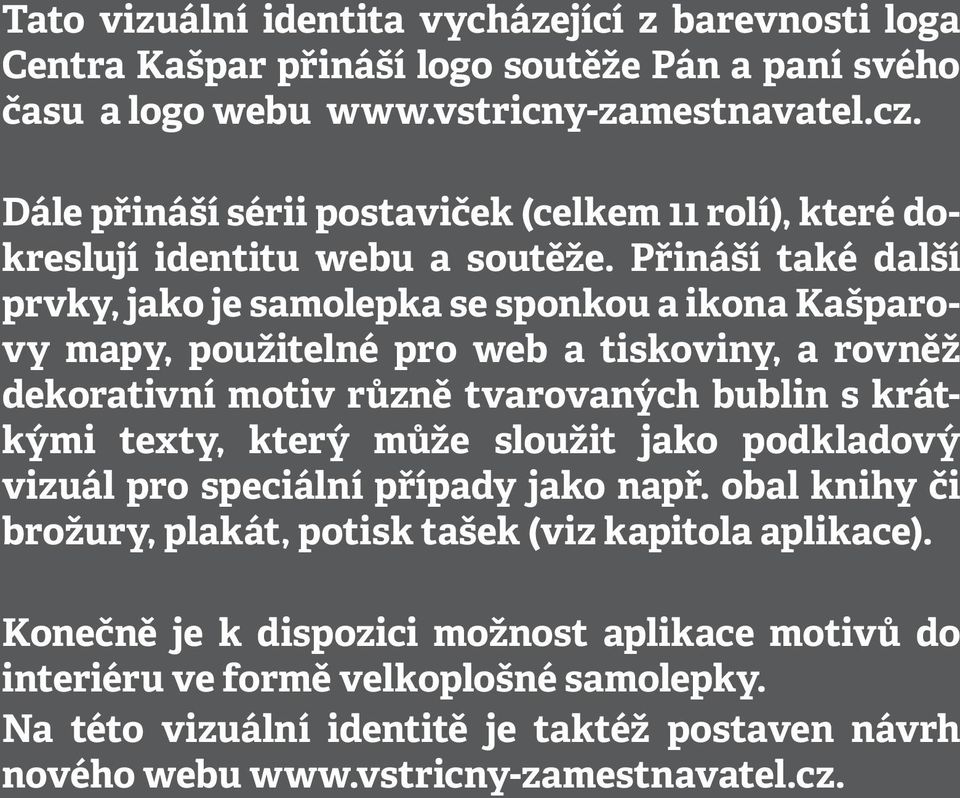 Přináší také další prvky, jako je samolepka se sponkou a ikona Kašparovy mapy, použitelné pro web a tiskoviny, a rovněž dekorativní motiv různě tvarovaných bublin s krátkými texty, který