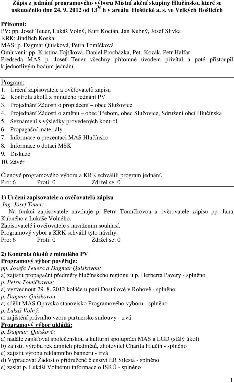 Kristina Fojtíková, Daniel Procházka, Petr Kozák, Petr Halfar Předseda MAS p. Josef Teuer všechny přítomné úvodem přivítal a poté přistoupil k jednotlivým bodům jednání. Program: 1.