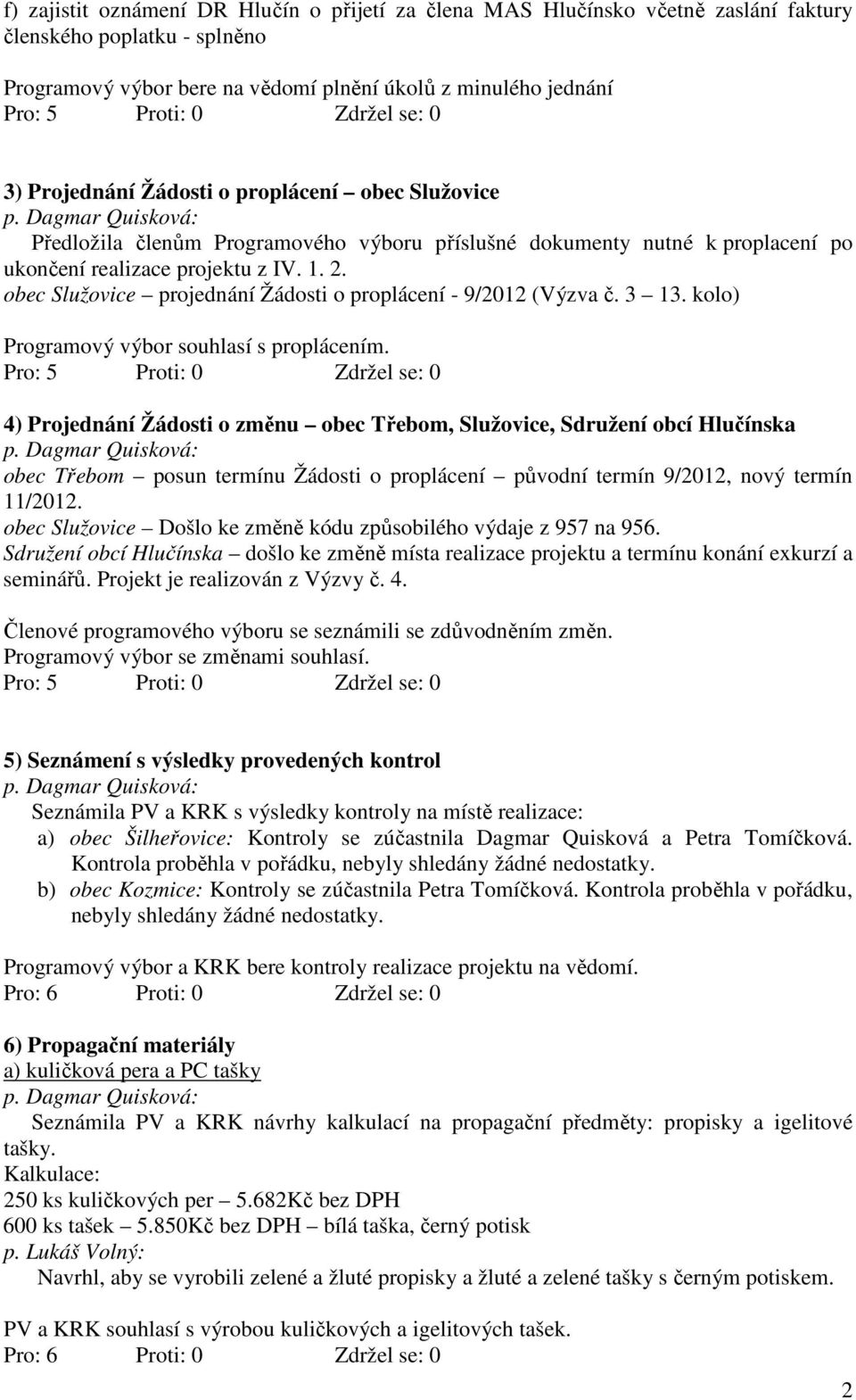 obec Služovice projednání Žádosti o proplácení - 9/2012 (Výzva č. 3 13. kolo) Programový výbor souhlasí s proplácením.