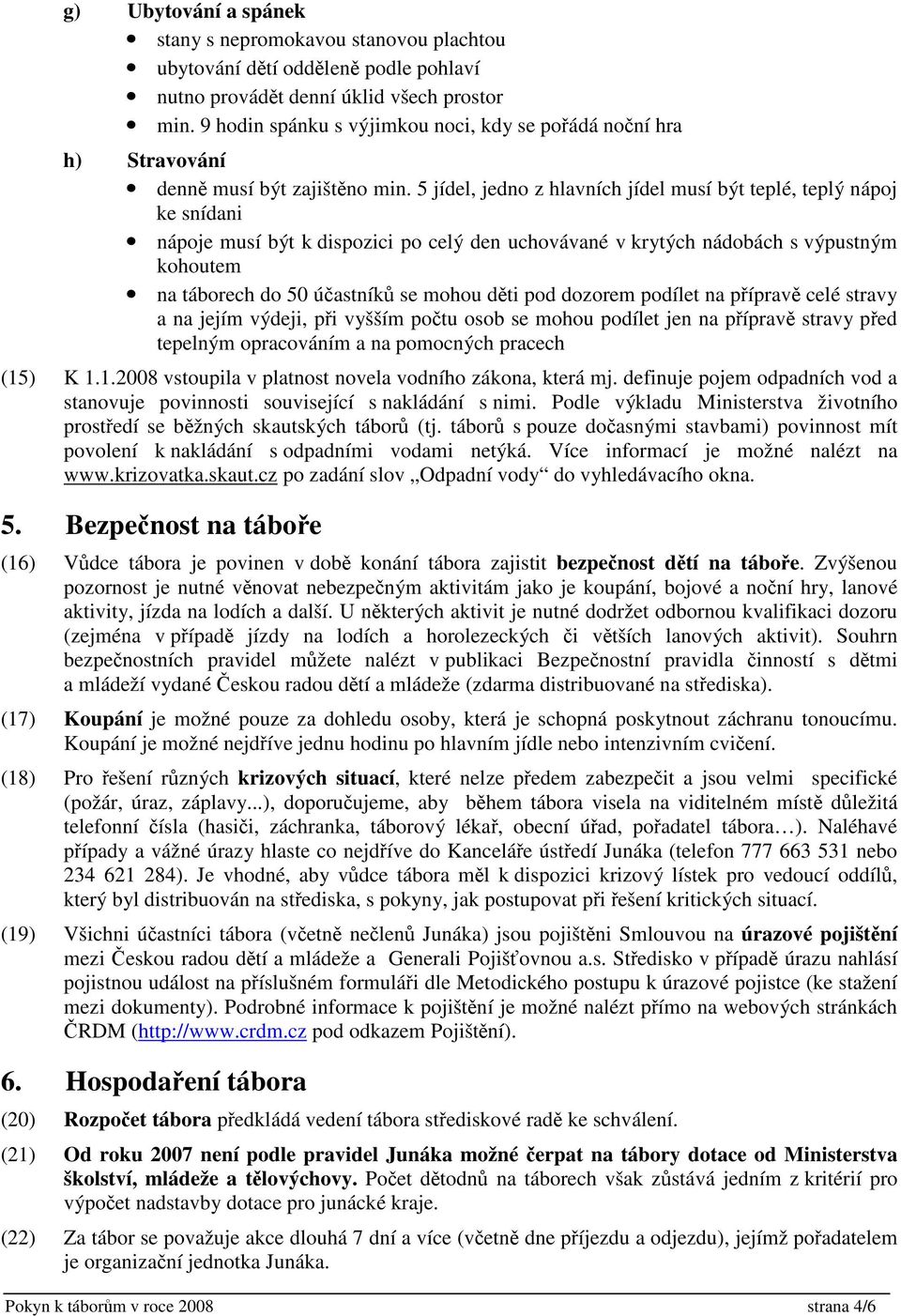 5 jídel, jedno z hlavních jídel musí být teplé, teplý nápoj ke snídani nápoje musí být k dispozici po celý den uchovávané v krytých nádobách s výpustným kohoutem na táborech do 50 úastník se mohou