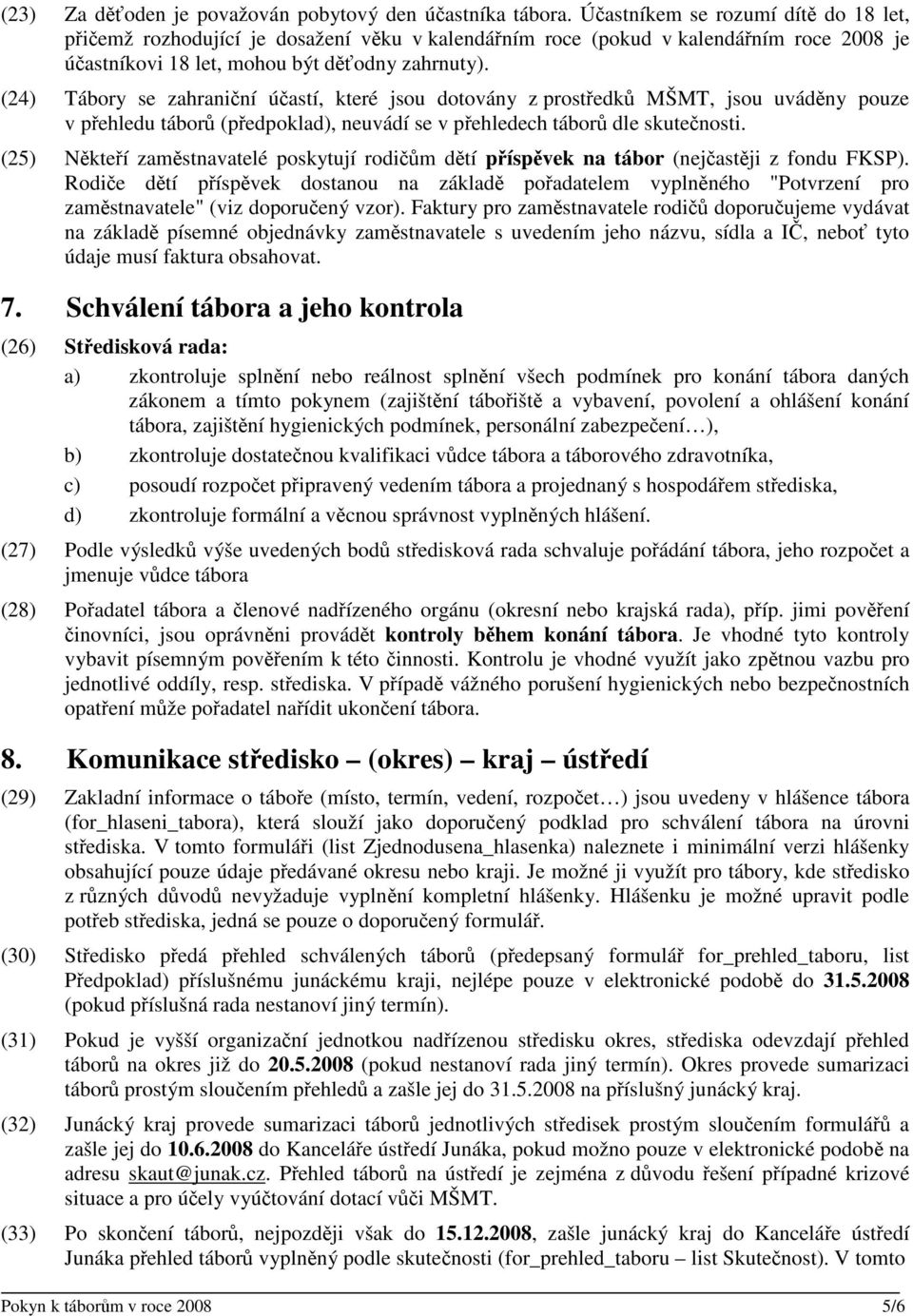 (24) Tábory se zahraniní úastí, které jsou dotovány z prostedk MŠMT, jsou uvádny pouze v pehledu tábor (pedpoklad), neuvádí se v pehledech tábor dle skutenosti.