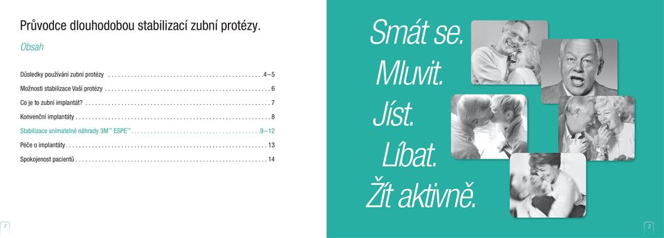 ........................................................... 8 Stabilizace snímatelné náhrady 3M ESPE........................................9 12 Péče o implantáty.