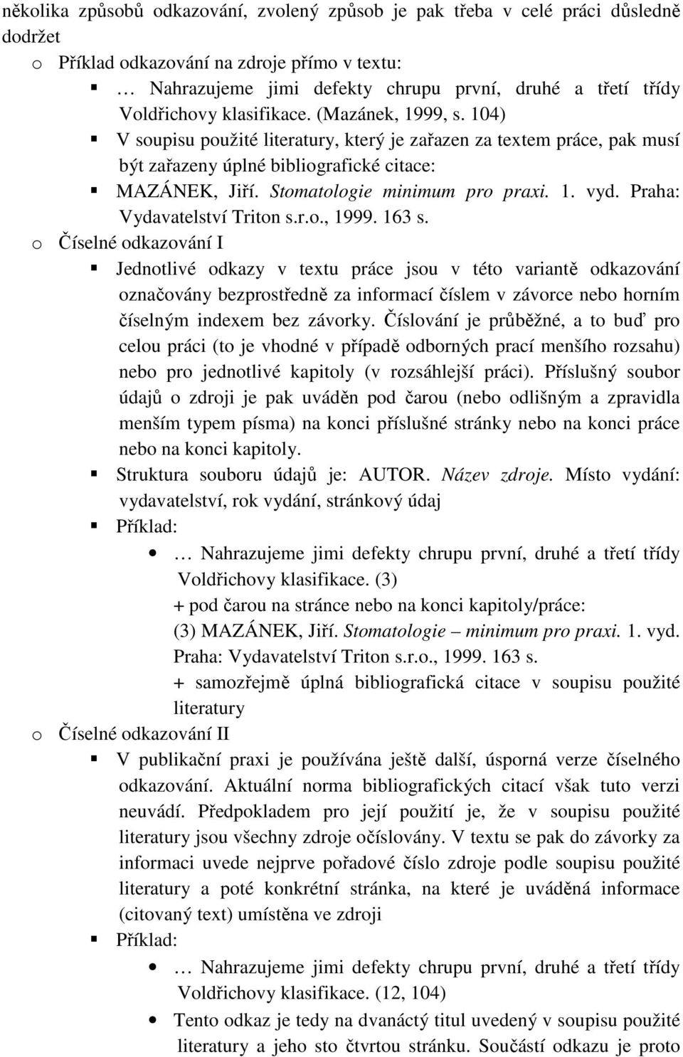 Stomatologie minimum pro praxi. 1. vyd. Praha: Vydavatelství Triton s.r.o., 1999. 163 s.