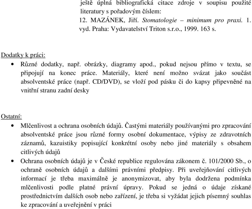 CD/DVD), se vloží pod pásku či do kapsy připevněné na vnitřní stranu zadní desky Ostatní: Mlčenlivost a ochrana osobních údajů.