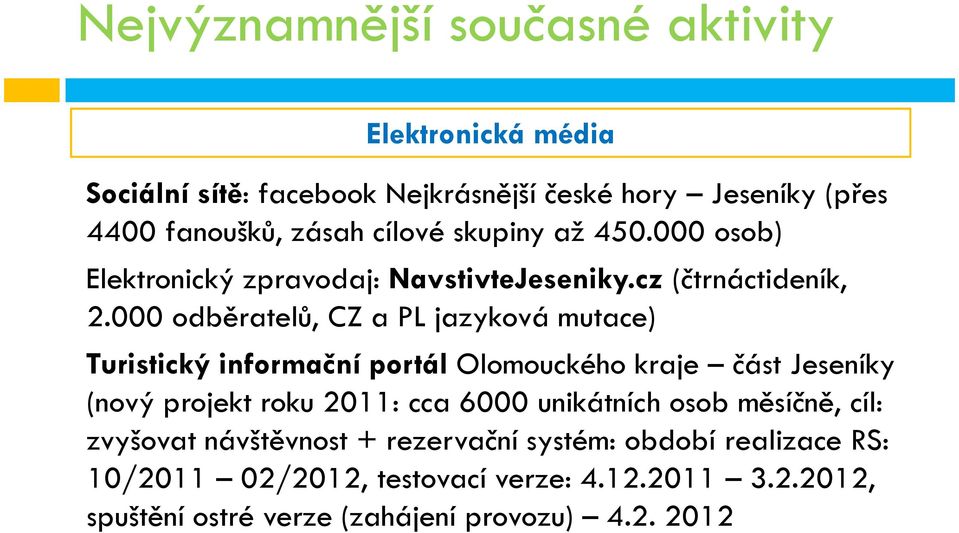 000 odběratelů, CZ a PL jazyková mutace) Turistický informační portál Olomouckého kraje část Jeseníky (nový projekt roku 2011: cca 6000