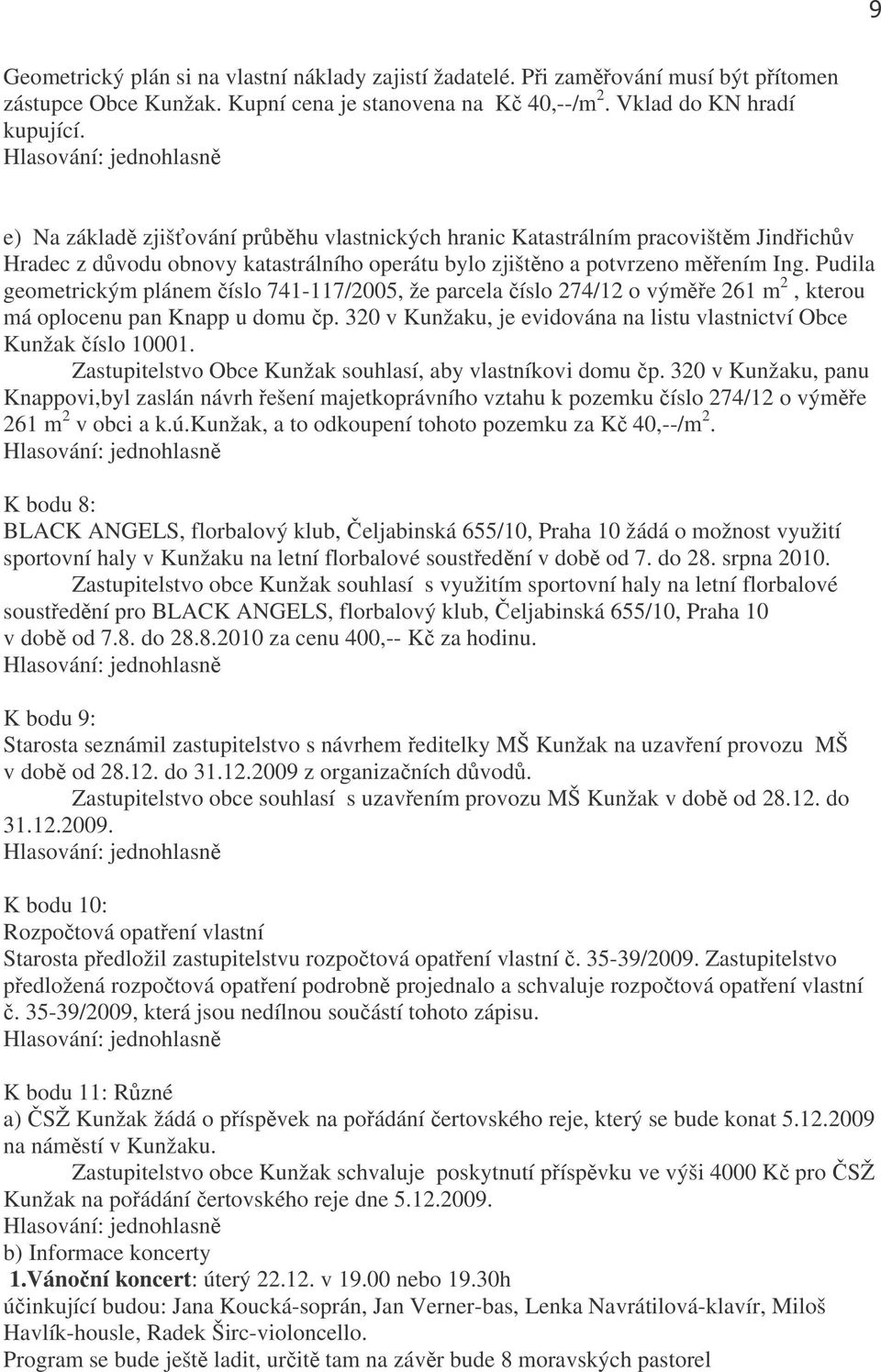 Pudila geometrickým plánem číslo 741-117/2005, že parcela číslo 274/12 o výměře 261 m 2, kterou má oplocenu pan Knapp u domu čp.