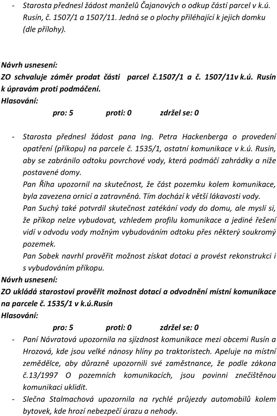 1535/1, ostatní komunikace v k.ú. Rusín, aby se zabránilo odtoku povrchové vody, která podmáčí zahrádky a níže postavené domy.