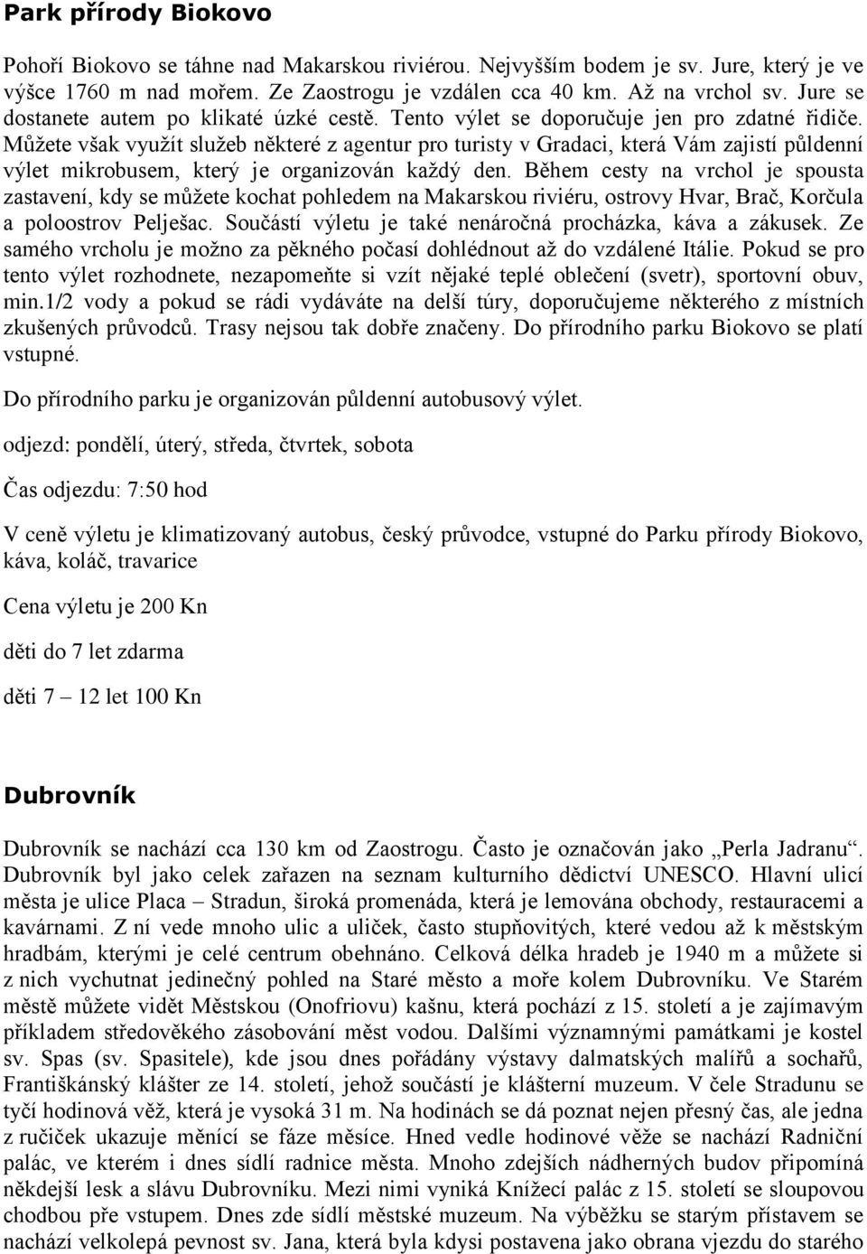 Můžete však využít služeb některé z agentur pro turisty v Gradaci, která Vám zajistí půldenní výlet mikrobusem, který je organizován každý den.