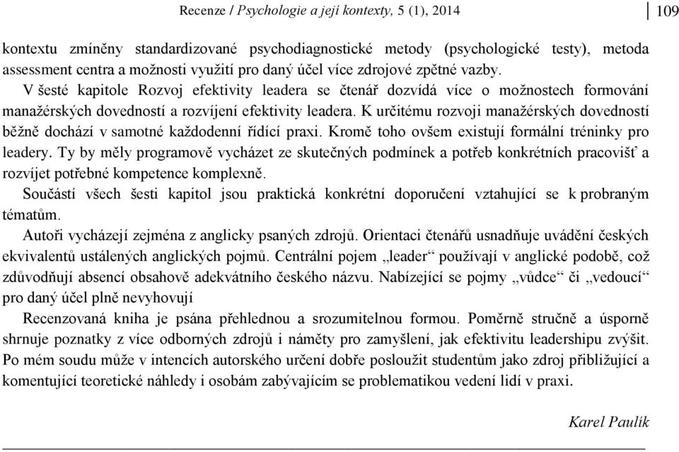 K určitému rozvoji manažérských dovedností běžně dochází v samotné každodenní řídící praxi. Kromě toho ovšem existují formální tréninky pro leadery.