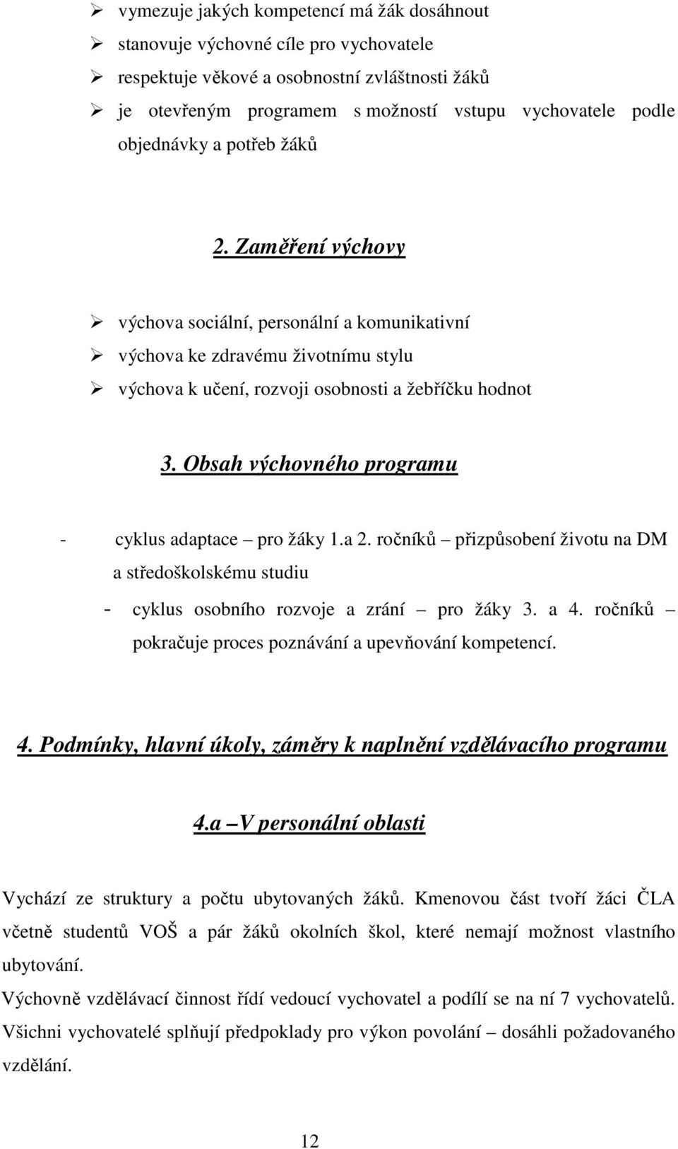 Obsah výchovného programu - cyklus adaptace pro žáky 1.a 2. ročníků přizpůsobení životu na DM a středoškolskému studiu - cyklus osobního rozvoje a zrání pro žáky 3. a 4.