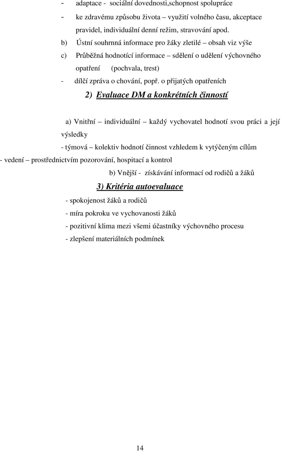 o přijatých opatřeních 2) Evaluace DM a konkrétních činností a) Vnitřní individuální každý vychovatel hodnotí svou práci a její výsledky - týmová kolektiv hodnotí činnost vzhledem k vytýčeným cílům -