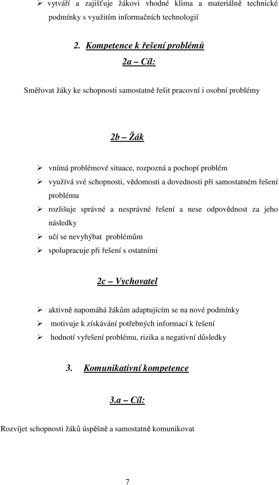 schopnosti, vědomosti a dovednosti při samostatném řešení problému rozlišuje správné a nesprávné řešení a nese odpovědnost za jeho následky učí se nevyhýbat problémům spolupracuje při řešení
