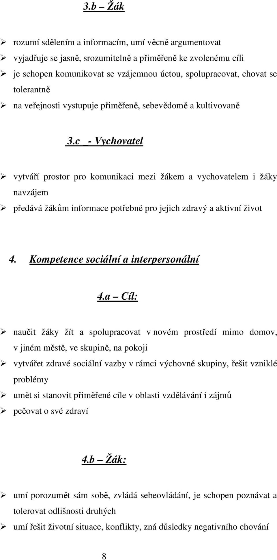 c _- Vychovatel vytváří prostor pro komunikaci mezi žákem a vychovatelem i žáky navzájem předává žákům informace potřebné pro jejich zdravý a aktivní život 4. Kompetence sociální a interpersonální 4.