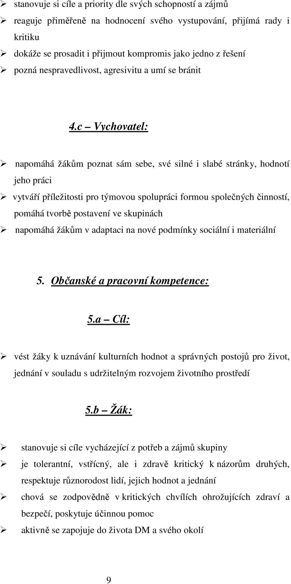 c Vychovatel: napomáhá žákům poznat sám sebe, své silné i slabé stránky, hodnotí jeho práci vytváří příležitosti pro týmovou spolupráci formou společných činností, pomáhá tvorbě postavení ve