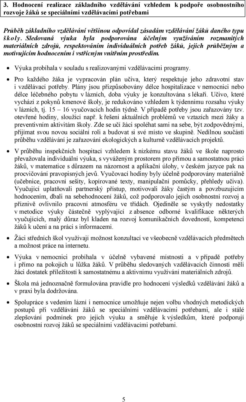 Sledovaná výuka byla podporována účelným využíváním rozmanitých materiálních zdrojů, respektováním individuálních potřeb žáků, jejich průběžným a motivujícím hodnocením i vstřícným vnitřním