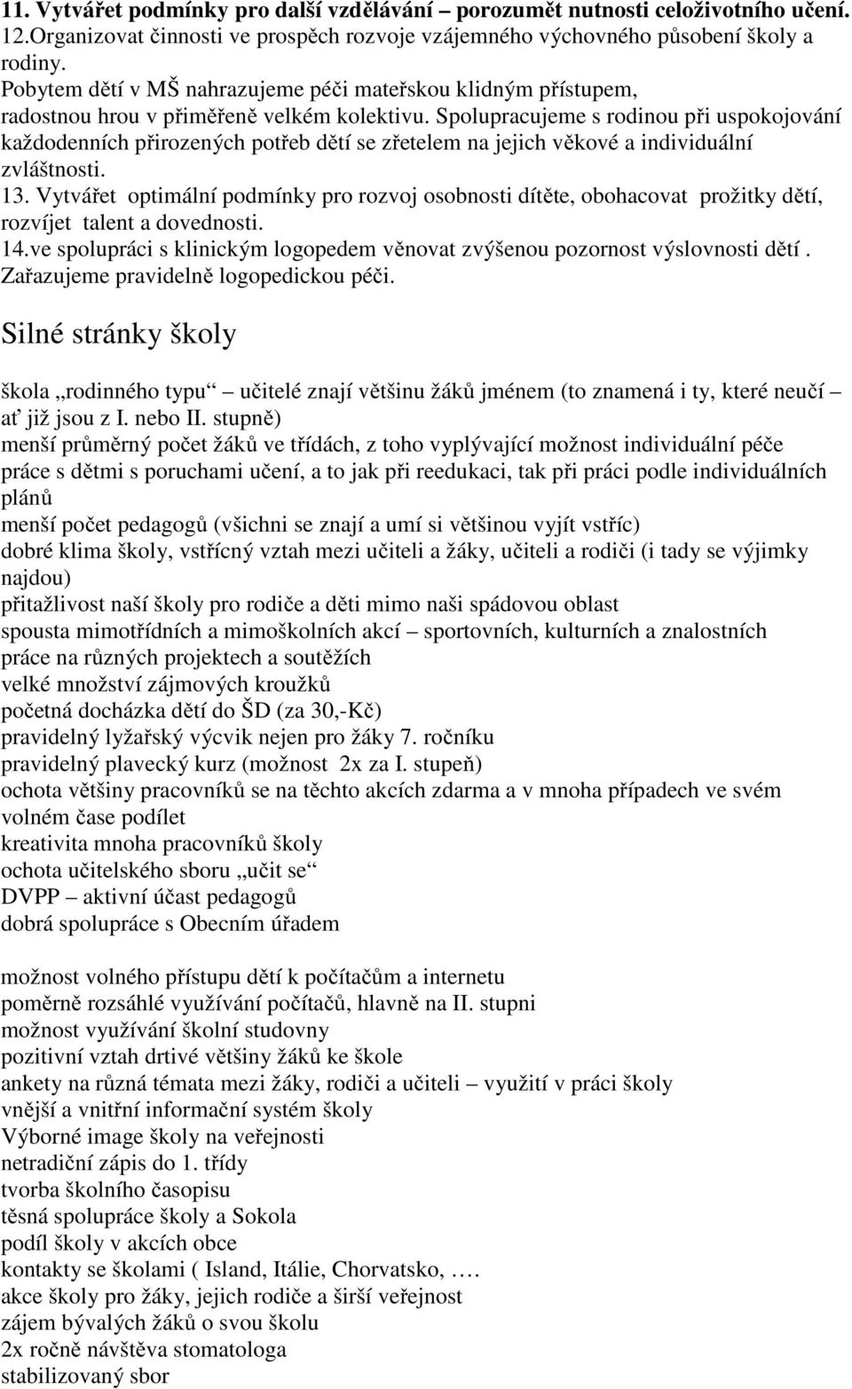 Spolupracujeme s rodinou při uspokojování každodenních přirozených potřeb dětí se zřetelem na jejich věkové a individuální zvláštnosti. 13.