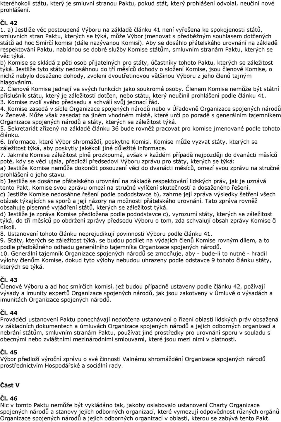 Smírčí komisi (dále nazývanou Komisí). Aby se dosáhlo přátelského urovnání na základě respektování Paktu, nabídnou se dobré služby Komise státům, smluvním stranám Paktu, kterých se věc týká.
