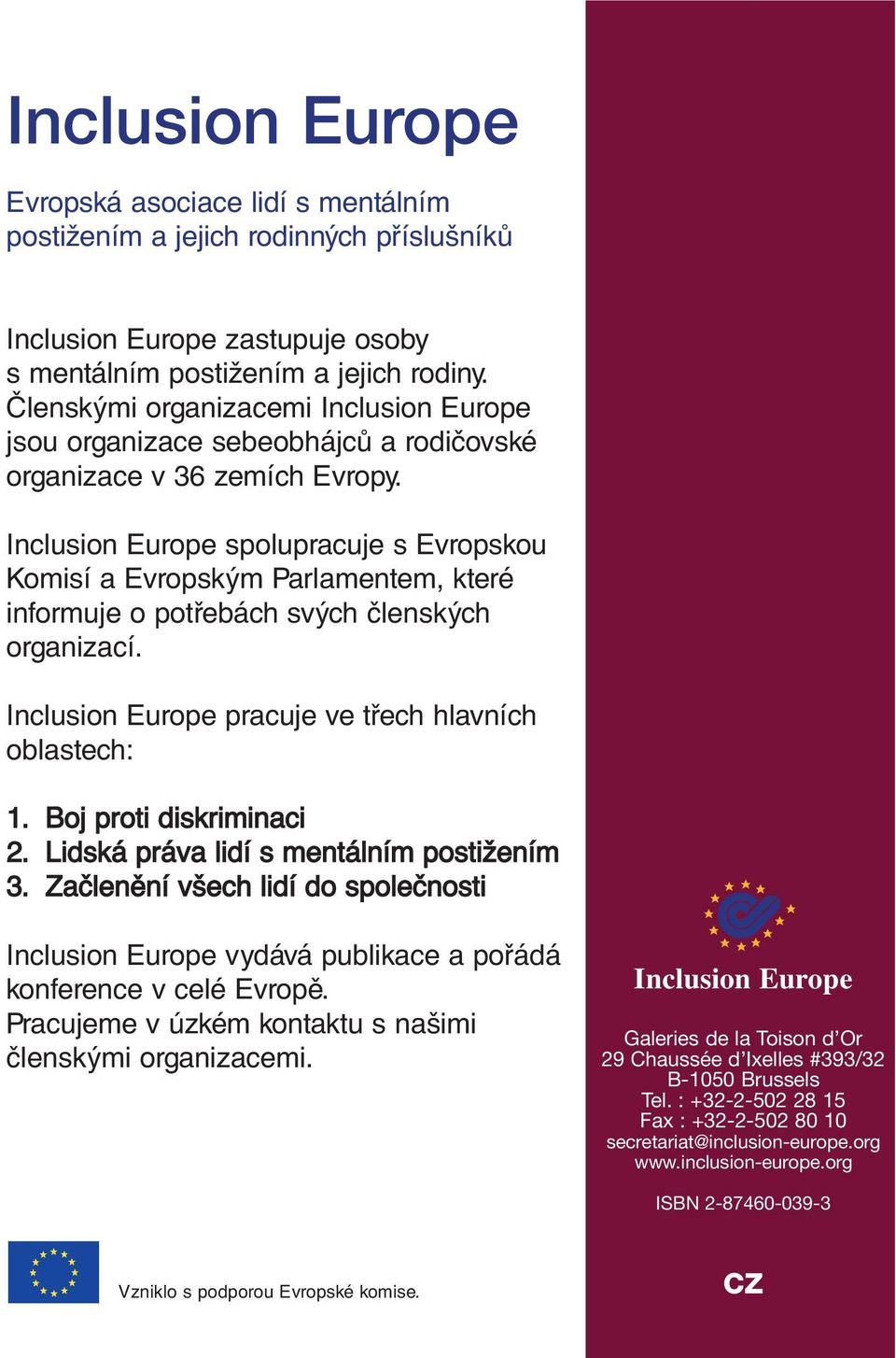 Inclusion Europe spolupracuje s Evropskou Komisí a Evropským Parlamentem, které informuje o potřebách svých členských organizací. Inclusion Europe pracuje ve třech hlavních oblastech: 1.