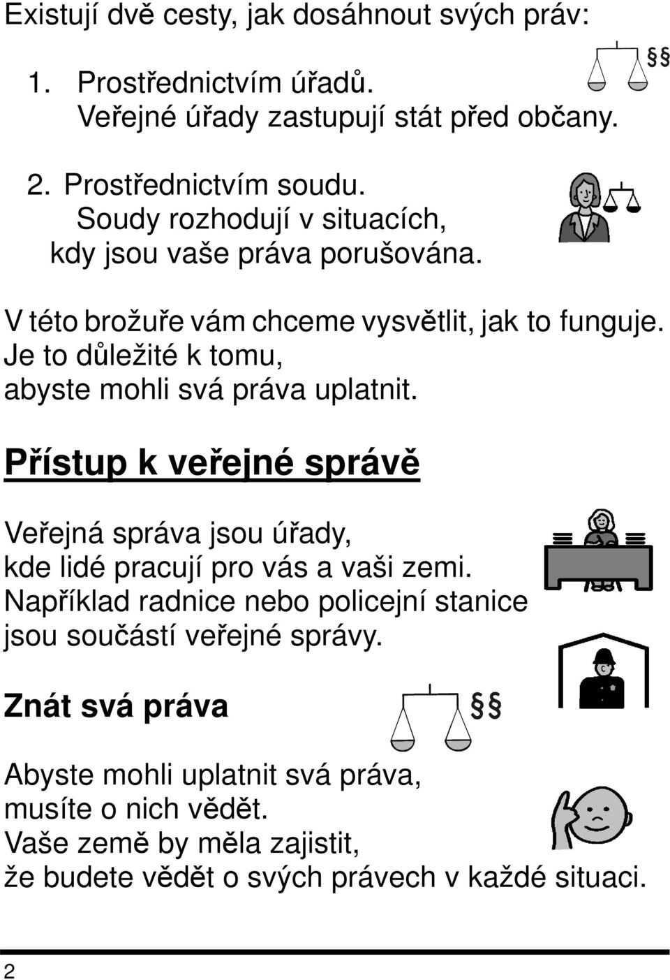 Je to důležité k tomu, abyste mohli svá práva uplatnit. Přístup k veřejné správě Veřejná správa jsou úřady, kde lidé pracují pro vás a vaši zemi.