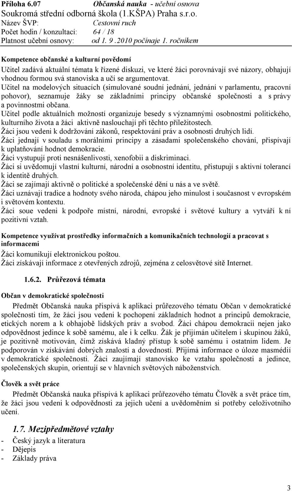 Učitel podle aktuálních možností organizuje besedy s významnými osobnostmi politického, kulturního života a žáci aktivně naslouchají při těchto příležitostech.