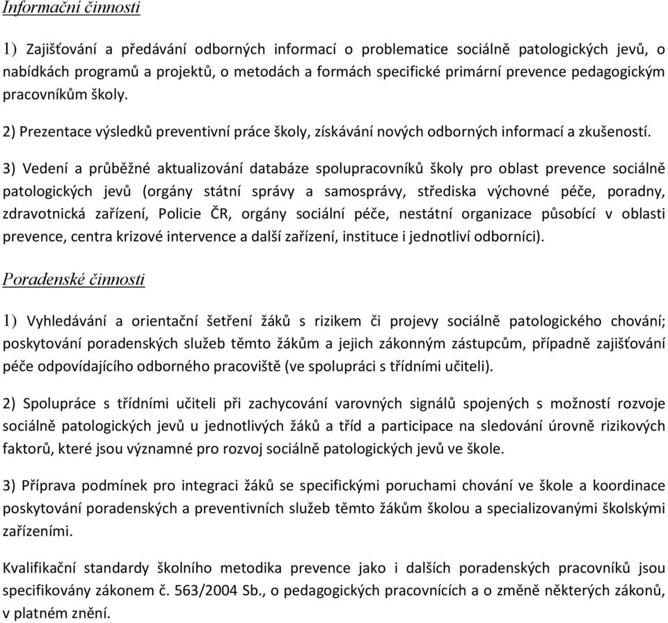 3) Vedení a průběžné aktualizování databáze spolupracovníků školy pro oblast prevence sociálně patologických jevů (orgány státní správy a samosprávy, střediska výchovné péče, poradny, zdravotnická