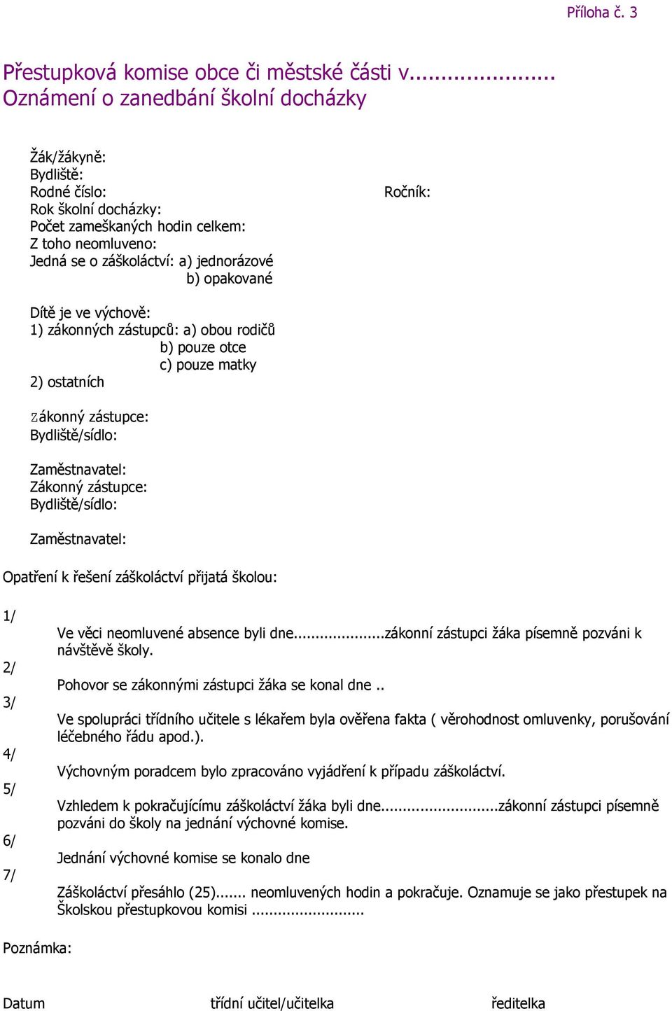 Ročník: Dítě je ve výchově: 1) zákonných zástupců: a) obou rodičů b) pouze otce c) pouze matky 2) ostatních Zákonný zástupce: Bydliště/sídlo: Zaměstnavatel: Zákonný zástupce: Bydliště/sídlo: