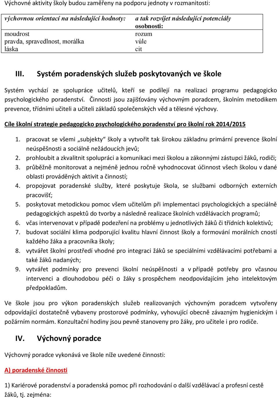 Systém poradenských služeb poskytovaných ve škole Systém vychází ze spolupráce učitelů, kteří se podílejí na realizaci programu pedagogicko psychologického poradenství.