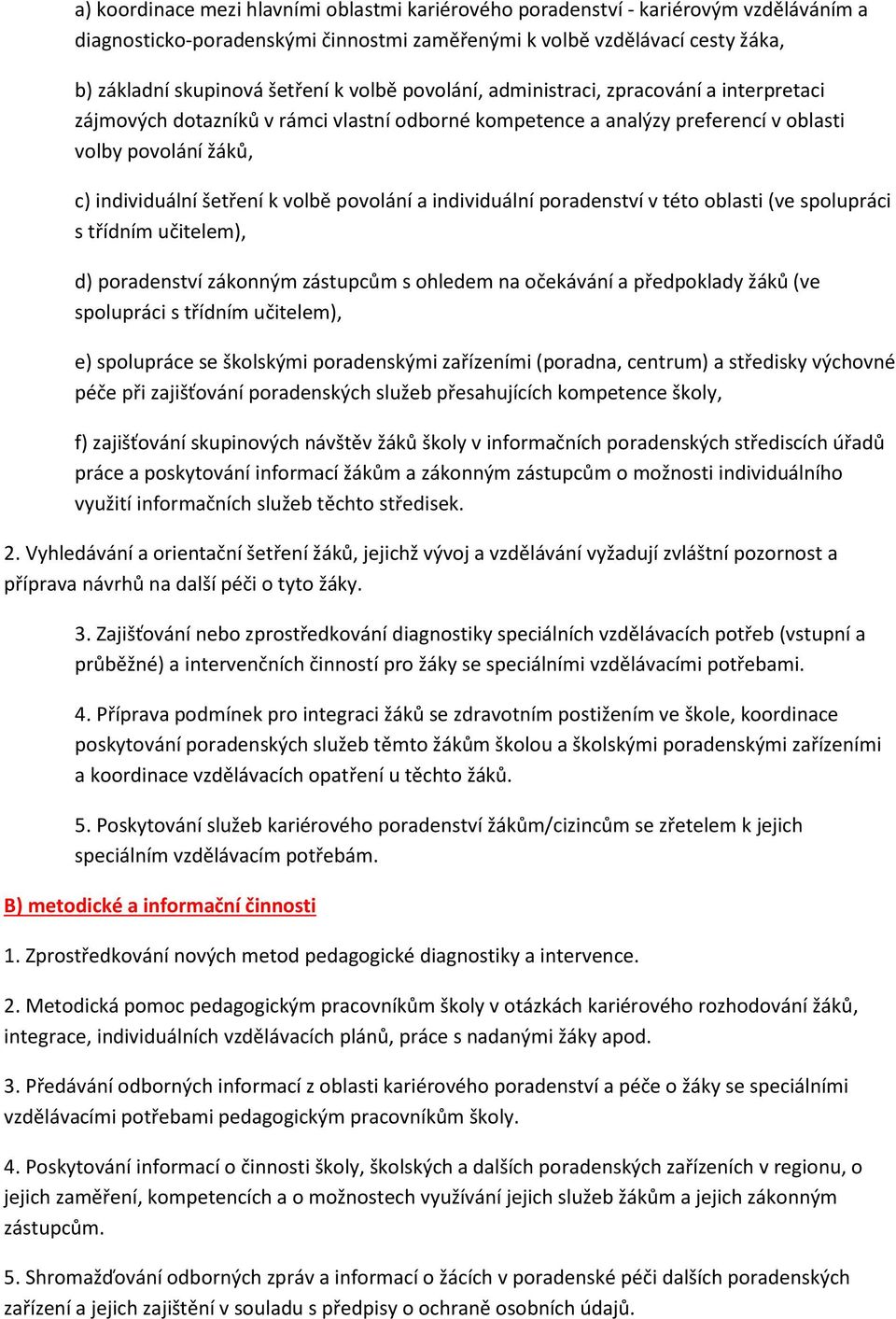 povolání a individuální poradenství v této oblasti (ve spolupráci s třídním učitelem), d) poradenství zákonným zástupcům s ohledem na očekávání a předpoklady žáků (ve spolupráci s třídním učitelem),