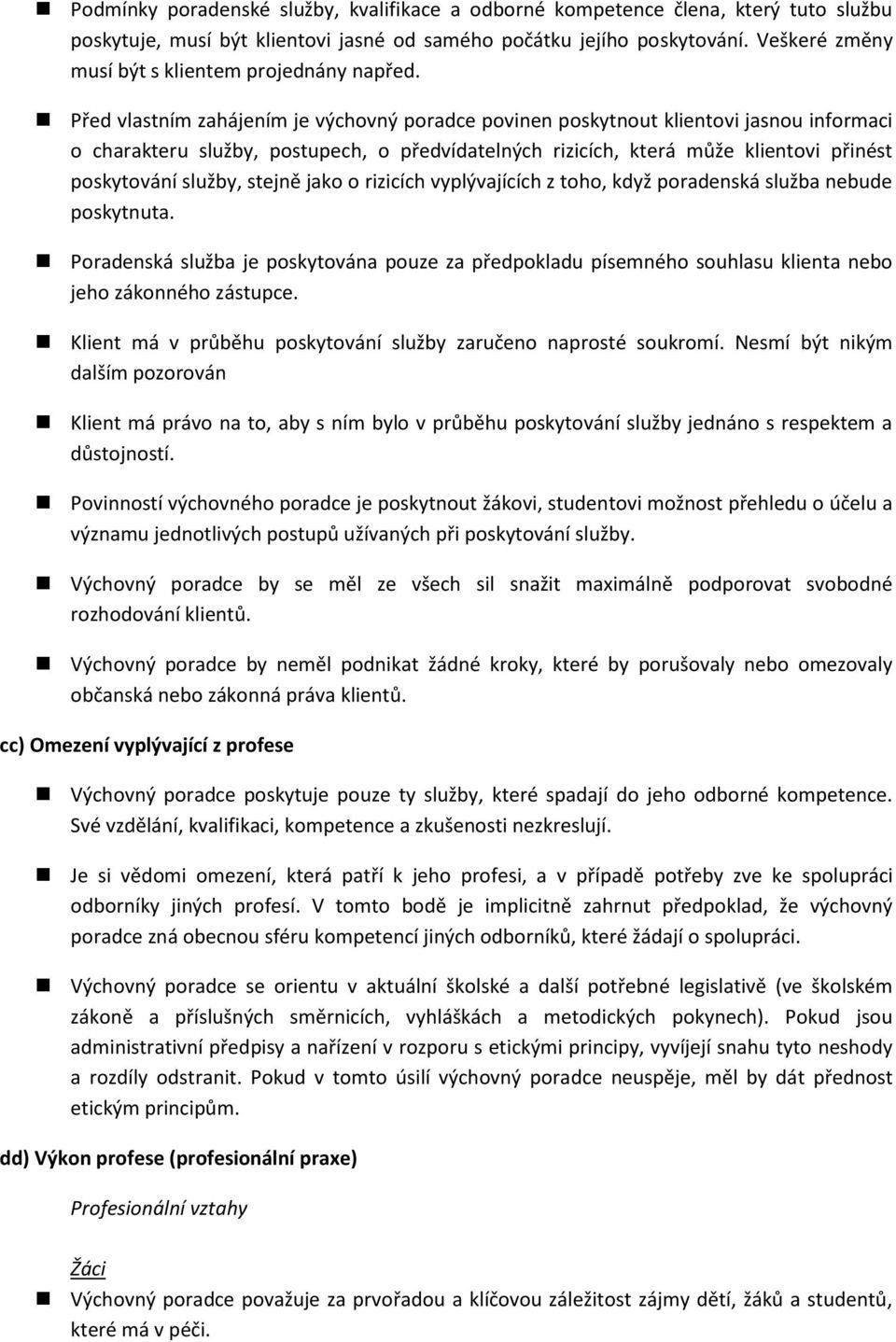 Před vlastním zahájením je výchovný poradce povinen poskytnout klientovi jasnou informaci o charakteru služby, postupech, o předvídatelných rizicích, která může klientovi přinést poskytování služby,