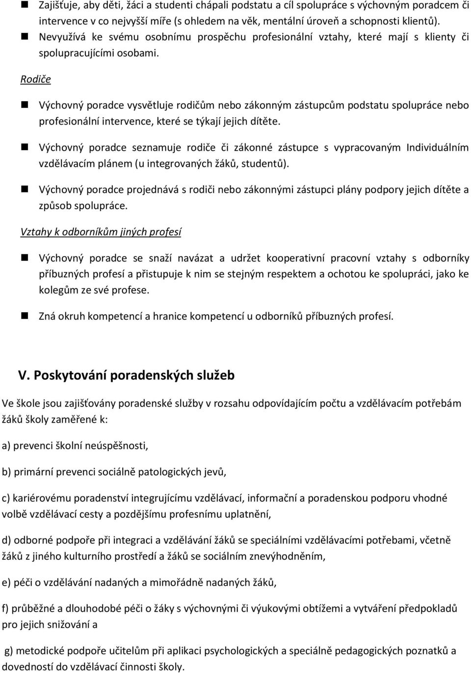 Rodiče Výchovný poradce vysvětluje rodičům nebo zákonným zástupcům podstatu spolupráce nebo profesionální intervence, které se týkají jejich dítěte.