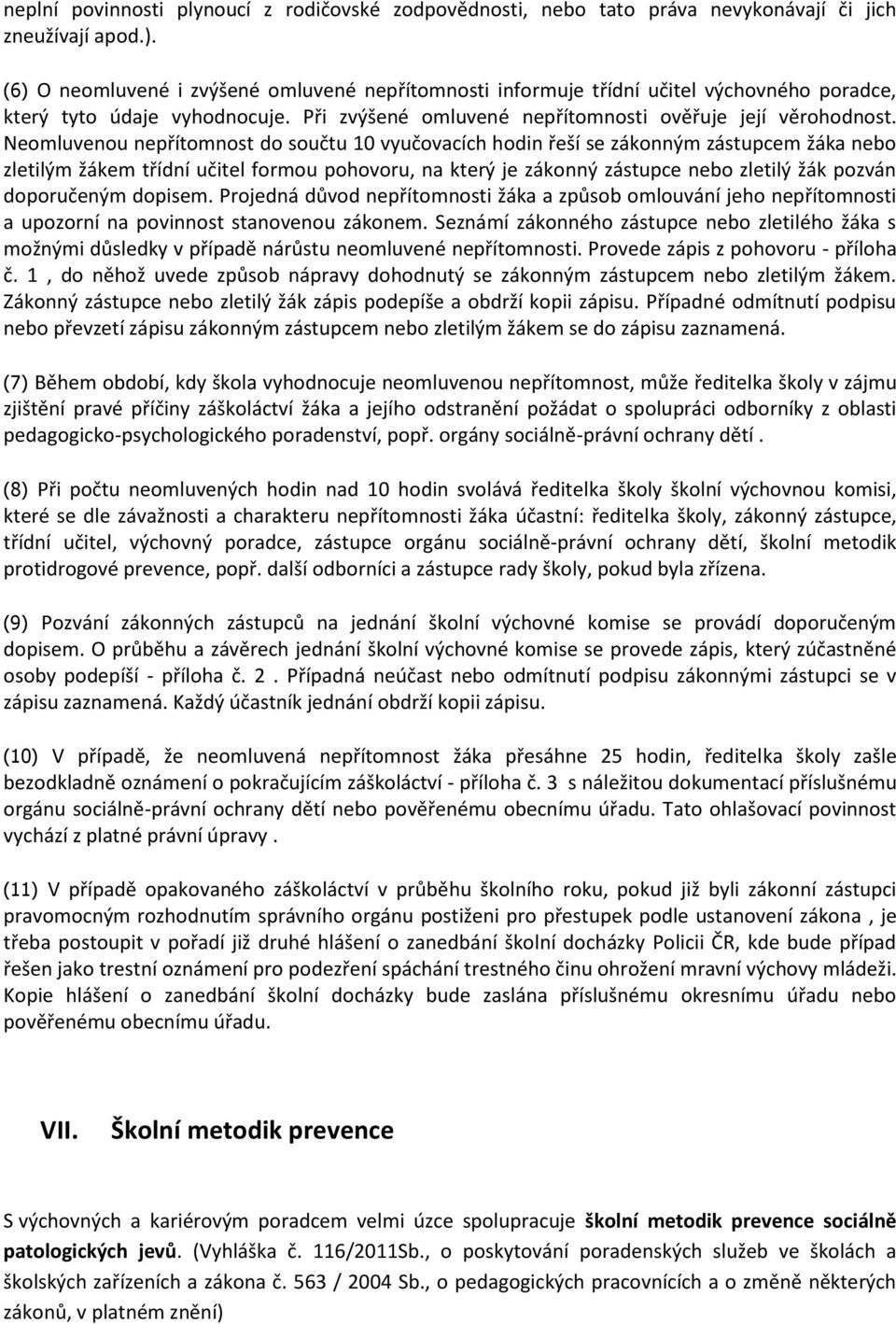 Neomluvenou nepřítomnost do součtu 10 vyučovacích hodin řeší se zákonným zástupcem žáka nebo zletilým žákem třídní učitel formou pohovoru, na který je zákonný zástupce nebo zletilý žák pozván