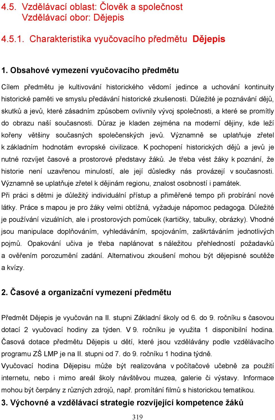 Důležité je poznávání dějů, skutků a jevů, které zásadním způsobem ovlivnily vývoj společnosti, a které se promítly do obrazu naší současnosti.