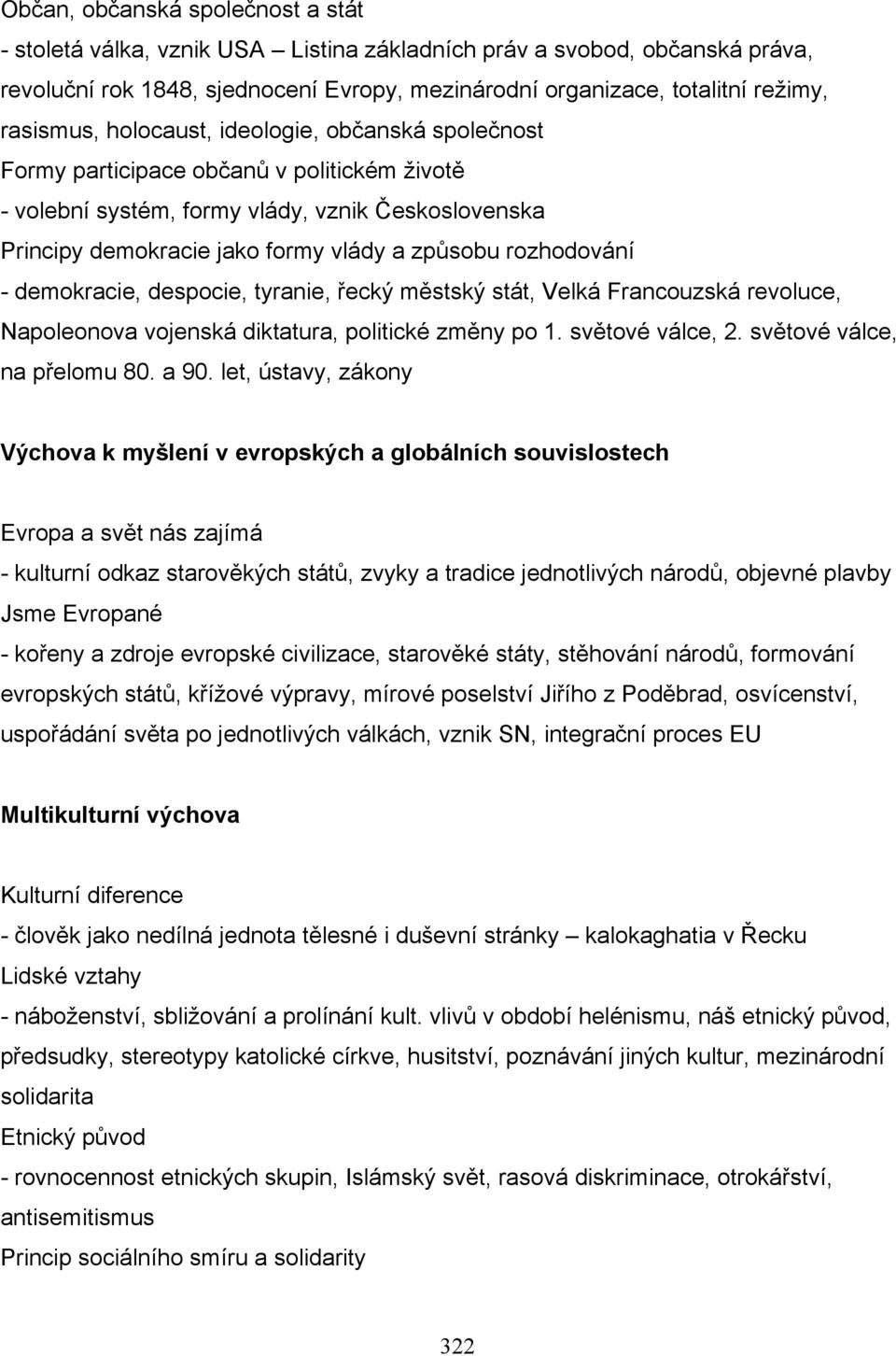 rozhodování - demokracie, despocie, tyranie, řecký městský stát, Velká Francouzská revoluce, Napoleonova vojenská diktatura, politické změny po 1. světové válce, 2. světové válce, na přelomu 80. a 90.