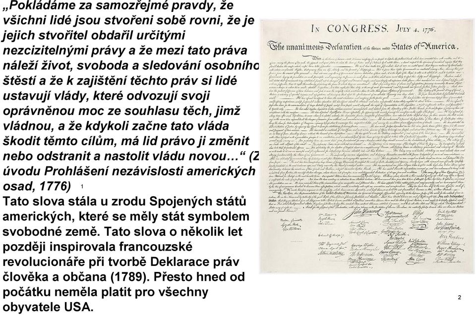 právo ji změnit nebo odstranit a nastolit vládu novou (Z úvodu Prohlášení nezávislosti amerických osad, 1776) 1 Tato slova stála u zrodu Spojených států amerických, které se měly stát symbolem