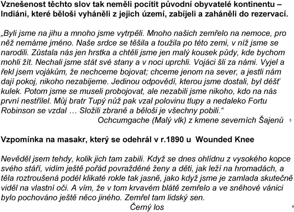 Zůstala nás jen hrstka a chtěli jsme jen malý kousek půdy, kde bychom mohli žít. Nechali jsme stát své stany a v noci uprchli. Vojáci šli za námi.