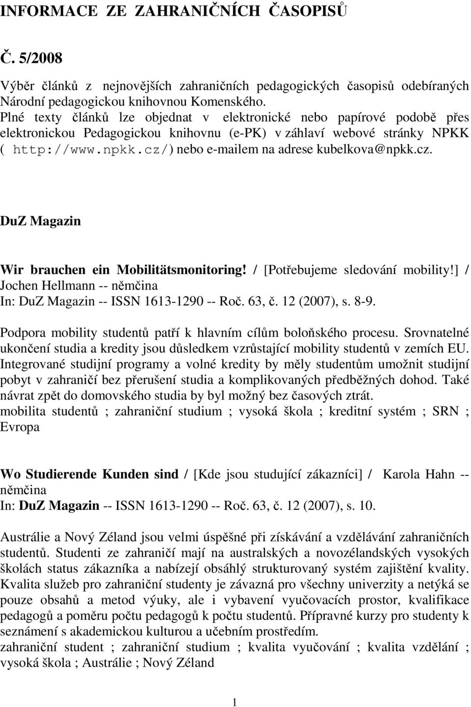 cz/) nebo e-mailem na adrese kubelkova@npkk.cz. DuZ Magazin Wir brauchen ein Mobilitätsmonitoring! / [Potřebujeme sledování mobility!