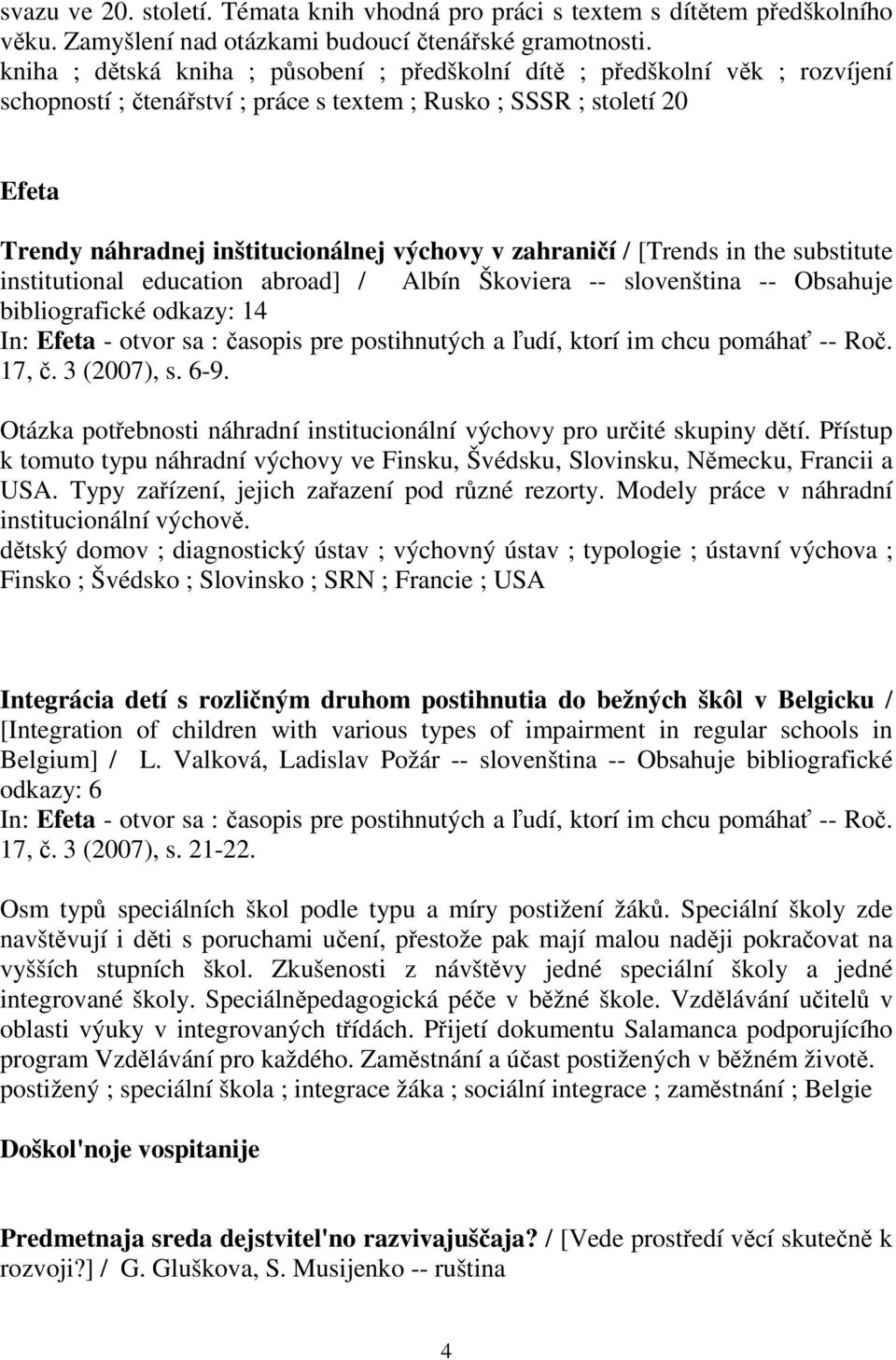 zahraničí / [Trends in the substitute institutional education abroad] / Albín Škoviera -- slovenština -- Obsahuje bibliografické odkazy: 14 In: Efeta - otvor sa : časopis pre postihnutých a ľudí,